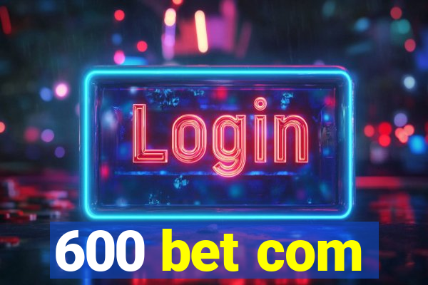 600 bet com